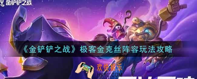 金铲铲之战极客金克丝阵容怎么玩_极客金克丝阵容玩法攻略