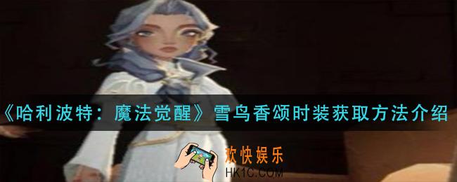 哈利波特魔法觉醒雪鸟香颂时装怎么获得_雪鸟香颂时装获取方法介绍