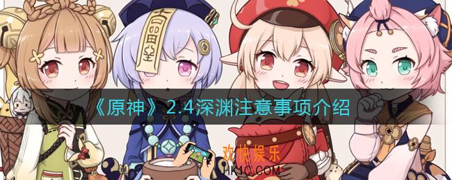 原神2.4深渊注意事项有哪些_2.4深渊注意事项介绍