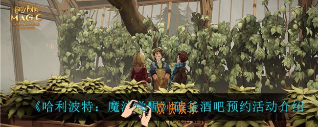 哈利波特魔法觉醒破釜酒吧预约活动怎么样_破釜酒吧预约活动介绍