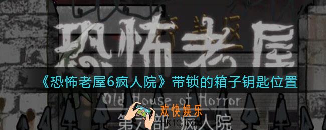 恐怖老屋6疯人院带锁的箱子钥匙在哪_钥匙位置
