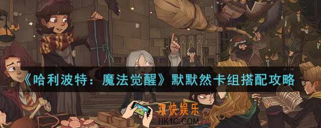 哈利波特魔法觉醒默默然卡组怎么搭配_默默然卡组搭配攻略