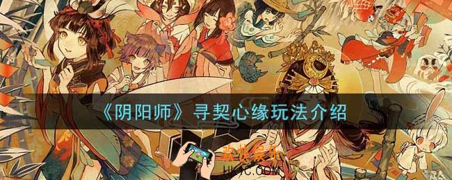 阴阳师寻契心缘怎么玩_寻契心缘玩法介绍