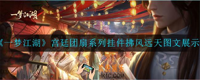 一梦江湖宫廷团扇系列挂件拂风远天怎么样_宫廷团扇系列挂件拂风远天图文展示