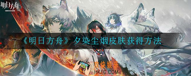 明日方舟夕染尘烟皮肤如何获取_夕染尘烟皮肤获得方法