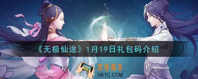 无极仙途1月19日礼包兑换码是什么2022_1月19日礼包码领取
