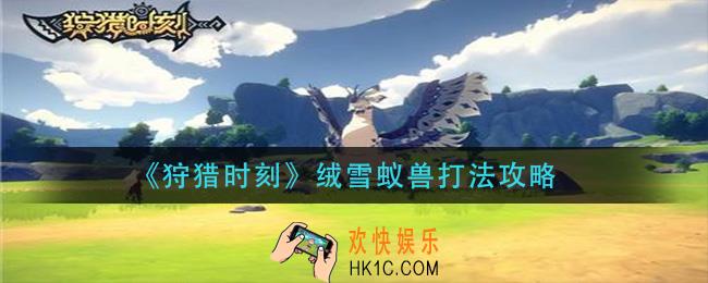 狩猎时刻绒雪蚁兽怎么打_绒雪蚁兽打法攻略