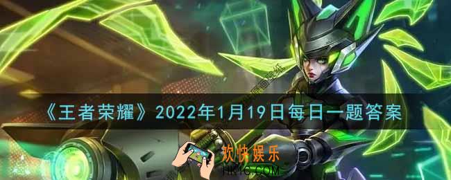 王者荣耀1月19日每日一题答案微信2022_在昨日的第一条推文中，孙尚香的哪款皮肤进行了优化调整