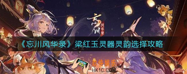 忘川风华录梁红玉灵器灵韵怎么选择_梁红玉灵器灵韵选择攻略