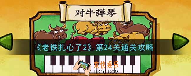 老铁扎心了2第24关对牛弹琴怎么过_第24关通关攻略