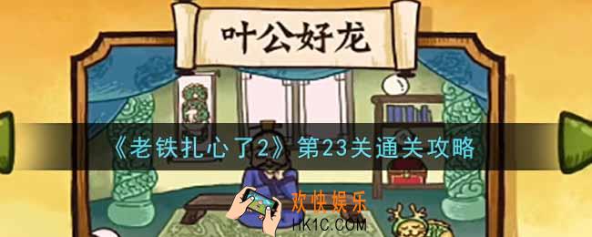 老铁扎心了2第23关叶公好龙怎么过_第23关通关攻略