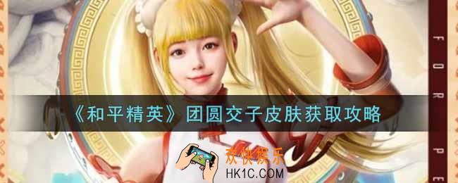 和平精英团圆交子皮肤怎么获得_团圆交子皮肤获取攻略