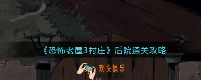恐怖老屋3村庄后院怎么过_后院通关攻略