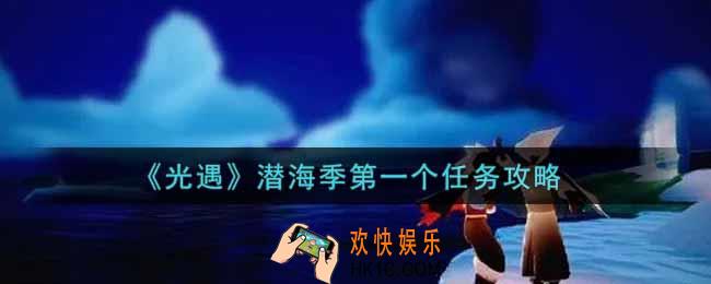 光遇潜海季第一个任务怎么做_潜海季第一个任务攻略