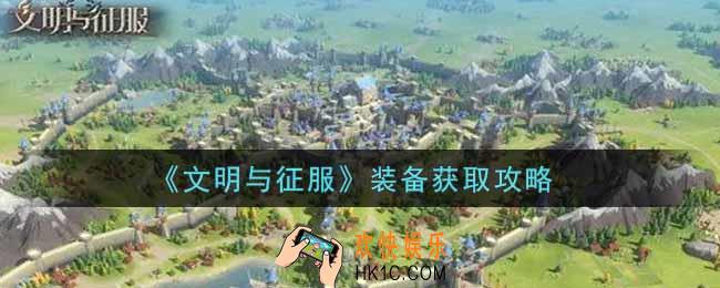文明与征服装备怎么获得_装备获取攻略