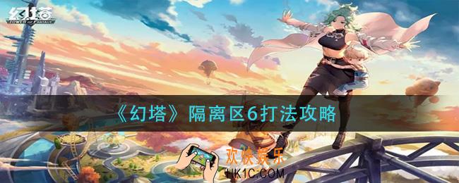 幻塔隔离区6怎么打_隔离区6打法攻略