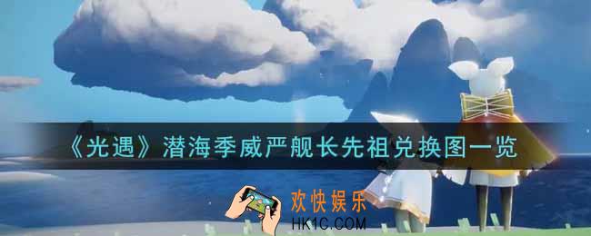 光遇潜海季威严舰长先祖兑换图是什么_潜海季威严舰长先祖兑换图一览