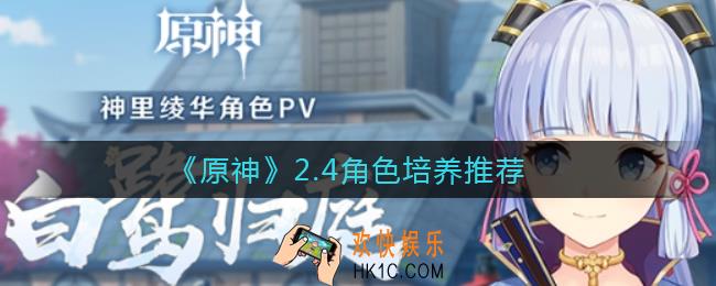 原神2.4哪些角色值得培养_2.4角色培养推荐