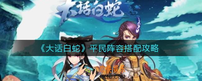 大话白蛇平民阵容怎么搭配_平民阵容搭配攻略