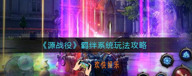 源战役羁绊怎么玩_羁绊系统玩法攻略