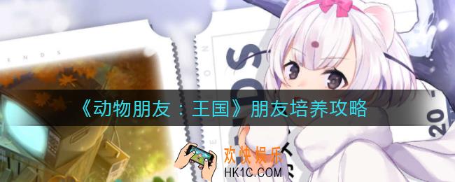 动物朋友王国朋友怎么培养_朋友培养攻略