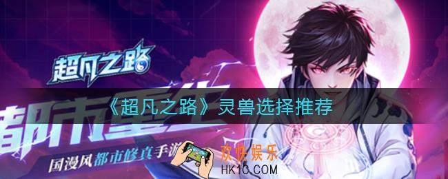 超凡之路灵兽怎么选择_灵兽选择推荐