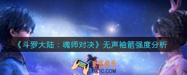 斗罗大陆魂师对决无声袖箭怎么样_无声袖箭强度分析