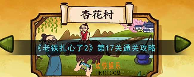 老铁扎心了2第17关杏花村怎么过_第17关通关攻略