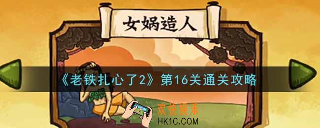 老铁扎心了2第16关女娲造人怎么过_第16关通关攻略