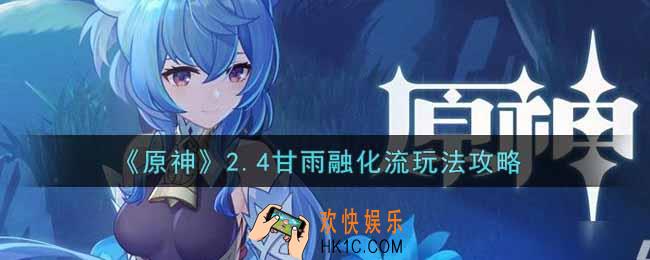原神2.4甘雨融化流怎么玩_2.4甘雨融化流玩法攻略