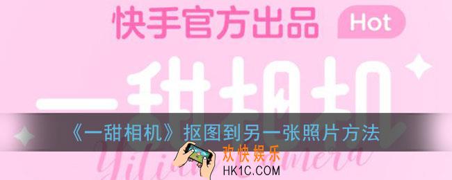 一甜相机怎么抠图到另一张照片_抠图到另一张照片方法