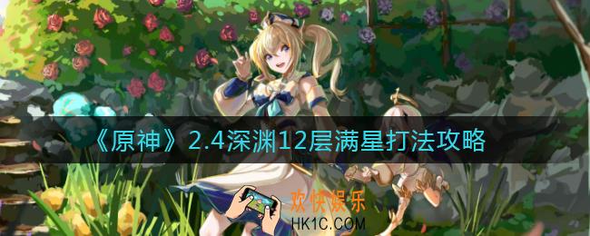原神2.4深渊12层满星怎么打_2.4深渊12层满星打法攻略