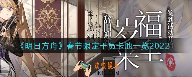 明日方舟2022春节活动有哪些_春节限定干员卡池一览2022