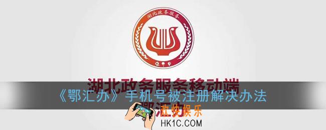 鄂汇办手机号被注册怎么解除_鄂汇办手机号被注册解决办法