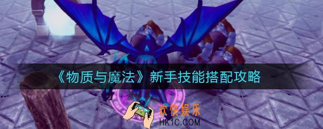 物质与魔法新手怎么搭配技能_新手技能搭配攻略