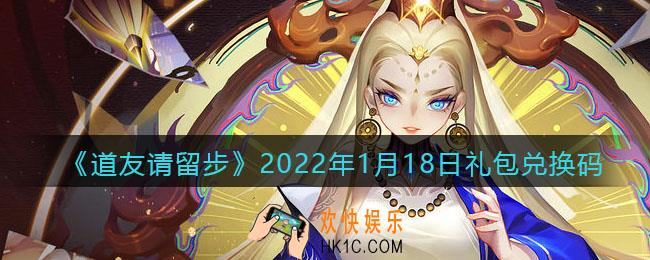 道友请留步2022年1月18日礼包兑换码是什么_1月18日礼包码在哪领取最新