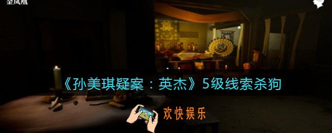孙美琪疑案2022英杰攻略杀狗在哪里_杀狗线索获取位置