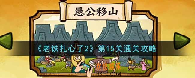 老铁扎心了2第15关愚公移山怎么过_第15关通关攻略