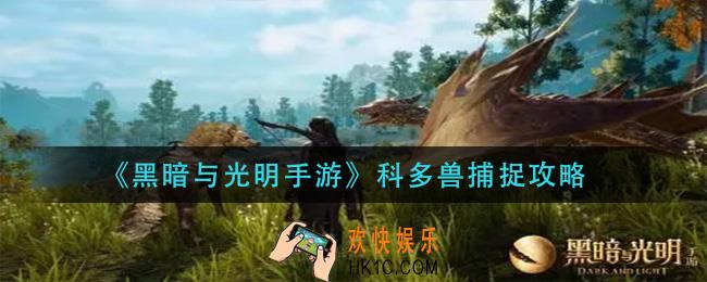 黑暗与光明手游科多兽怎么抓_科多兽捕捉攻略
