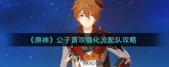 原神公子普攻强化流怎么配队_公子普攻强化流配队攻略