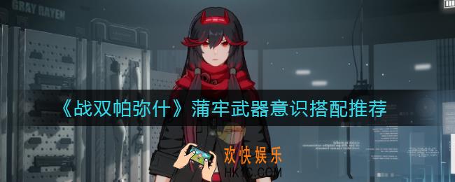 战双帕弥什蒲牢武器意识怎么搭配_蒲牢武器意识搭配推荐