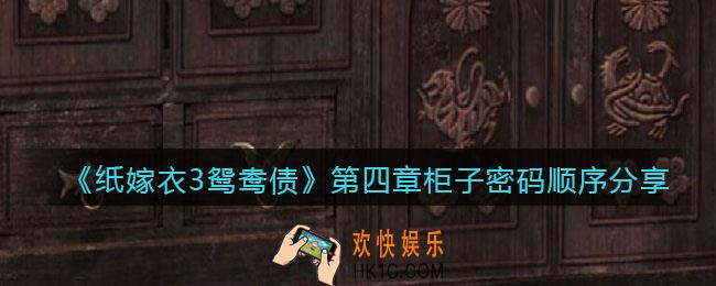 纸嫁衣3鸳鸯债第四章柜子密码顺序分享_柜子密码是什么