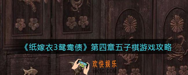 纸嫁衣3鸳鸯债第四章五子棋游戏攻略_五子棋棋盘游戏怎么过