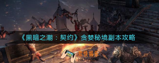 黑暗之潮契约贪婪秘境副本怎么玩_贪婪秘境副本攻略