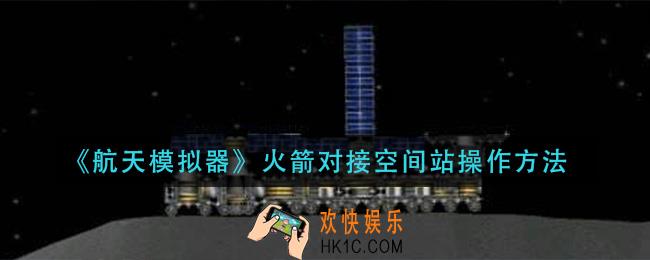 航天模拟器火箭怎么对接空间站_火箭对接空间站操作方法