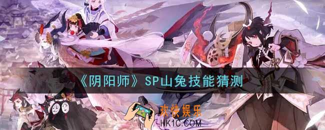 阴阳师SP山兔技能怎么样_SP山兔技能猜测