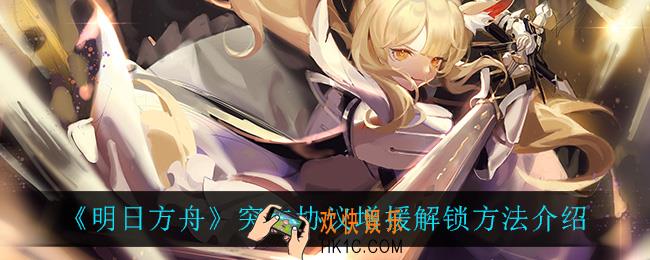 明日方舟突击协议增援有什么用_突击协议增援怎么解锁