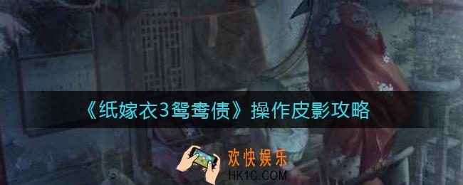纸嫁衣3鸳鸯债怎么操作皮影_操作皮影攻略