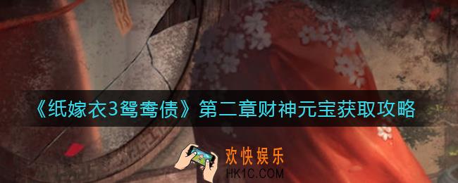 纸嫁衣3鸳鸯债财神元宝怎么得_第二章财神元宝获取攻略
