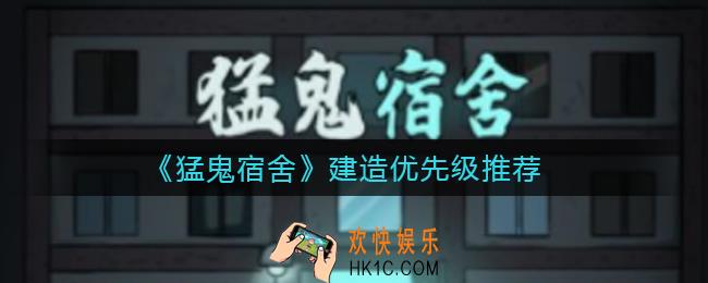 猛鬼宿舍优先升级什么好_建造优先级推荐